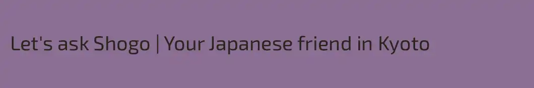 Let's ask Shogo | Your Japanese friend in Kyoto